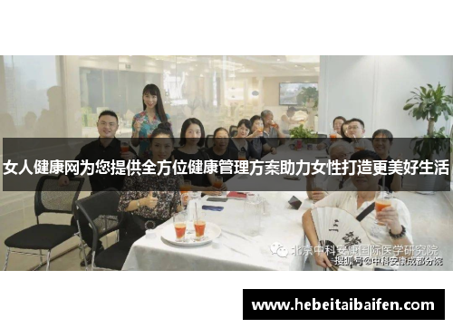女人健康网为您提供全方位健康管理方案助力女性打造更美好生活